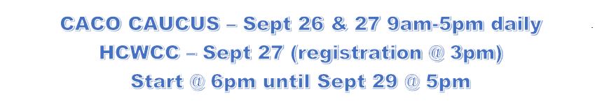 CACO Caucus: Sept. 26 and 27 9am-5pm daily; HCWCC: Sept 27 registration at 3pm, start at 6pm, until Sept. 29 at 5pm.