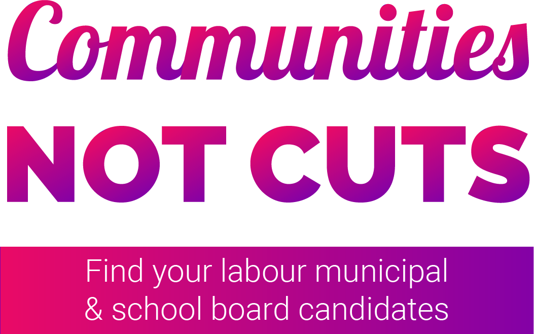 Communities not cuts- Find your labour municipal & school board candidates